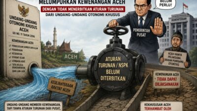 Jangan Biarkan Kekhususan Aceh Lumpuh di Tangan Regulasi Pusat